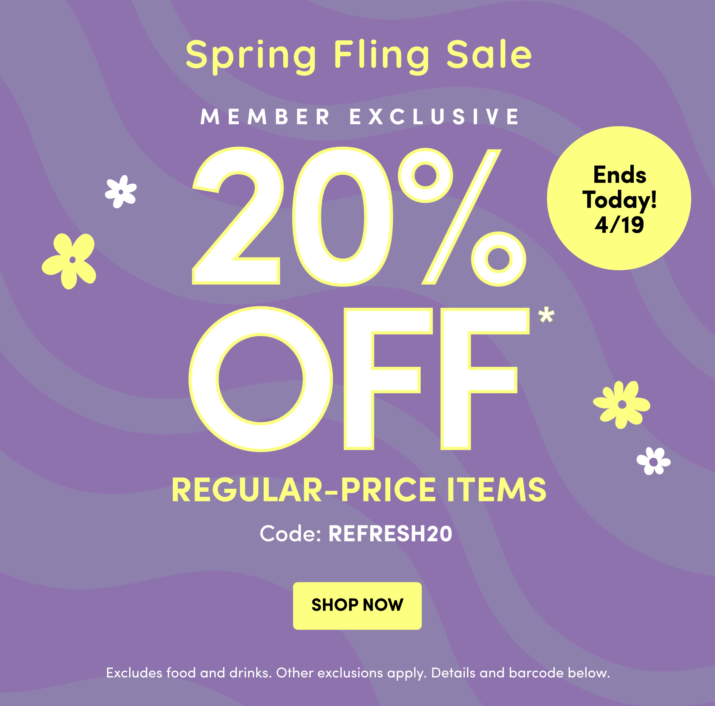 Spring Fling Sale | Member Exclusive | 20% OFF* | Ends Today! 4/19 | Shop Now
