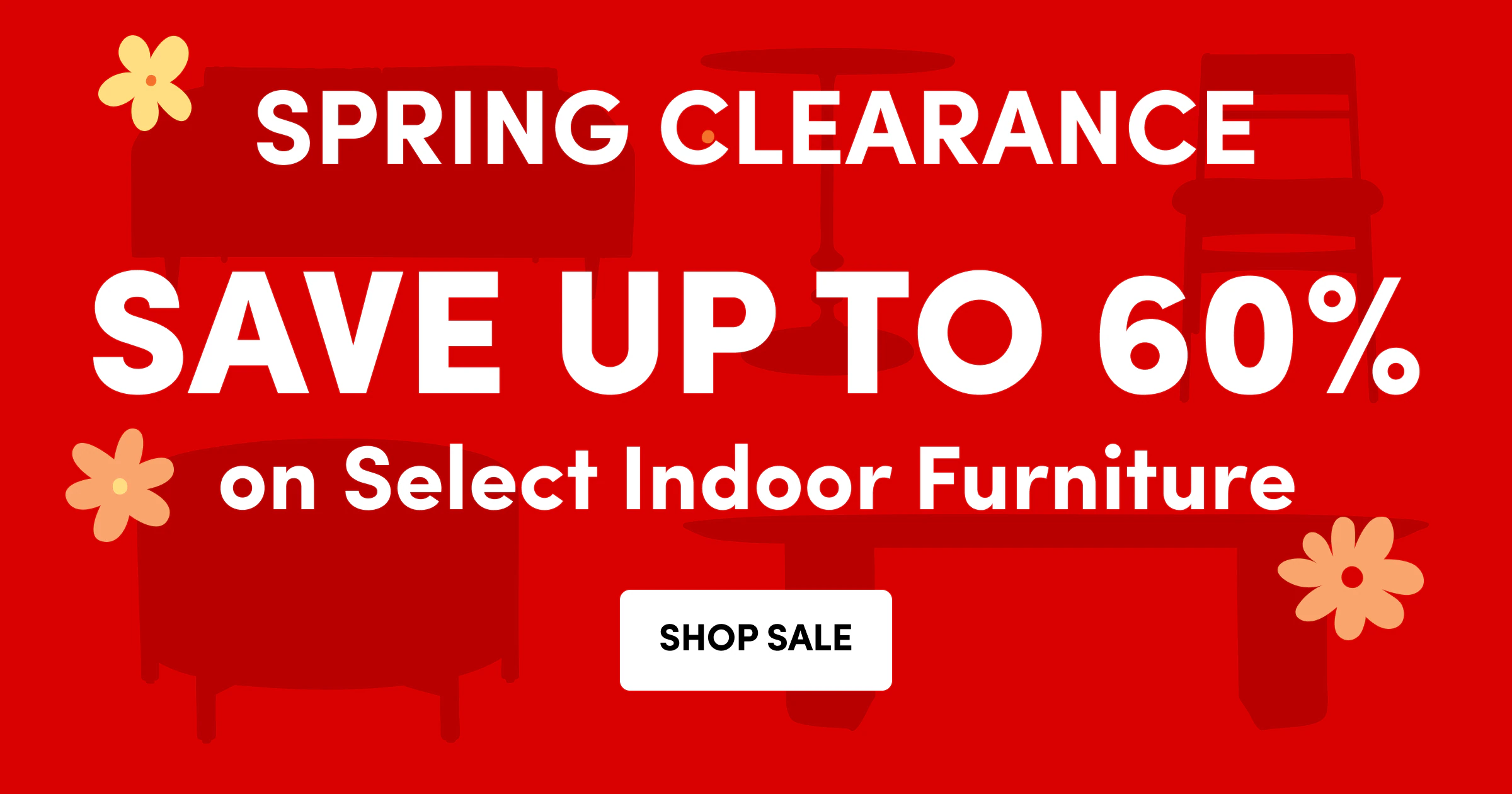 SPRING CLEARANCE | SAVE UP TO 60% | on Select Indoor Furniture | SHOP SALE