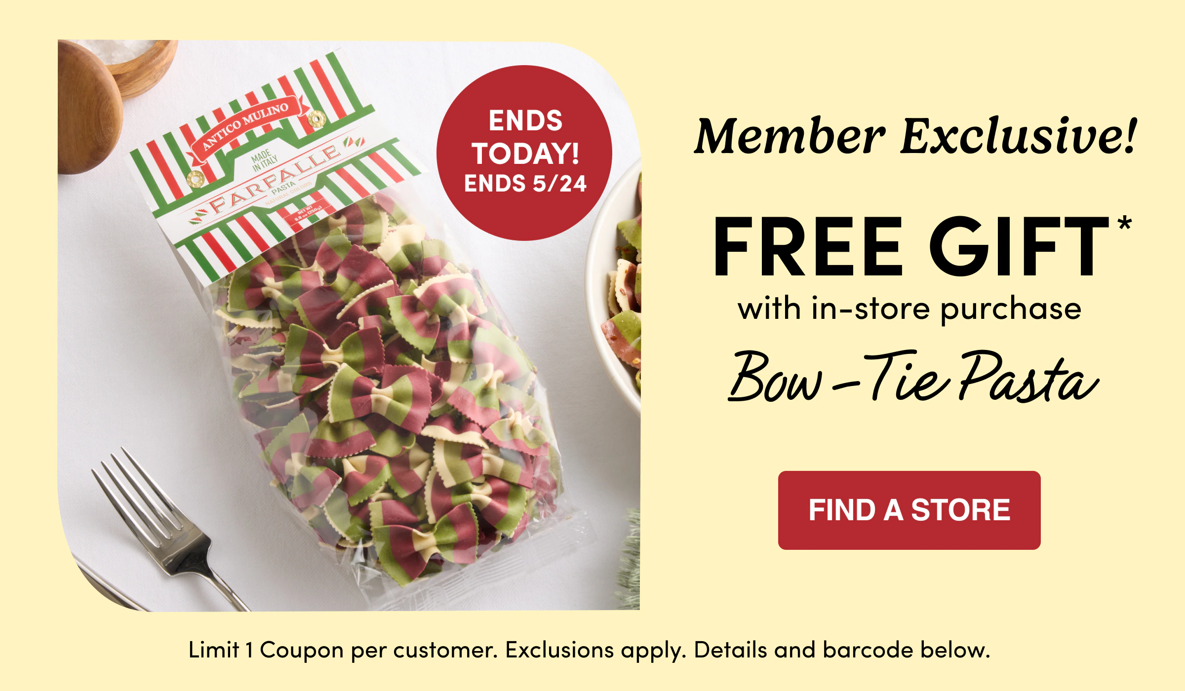 ENDS Today! Ends 5/24 | Member Exclusive! | FREE GIFT with in-store purchase | Bow-Tie Pasta | Find a store