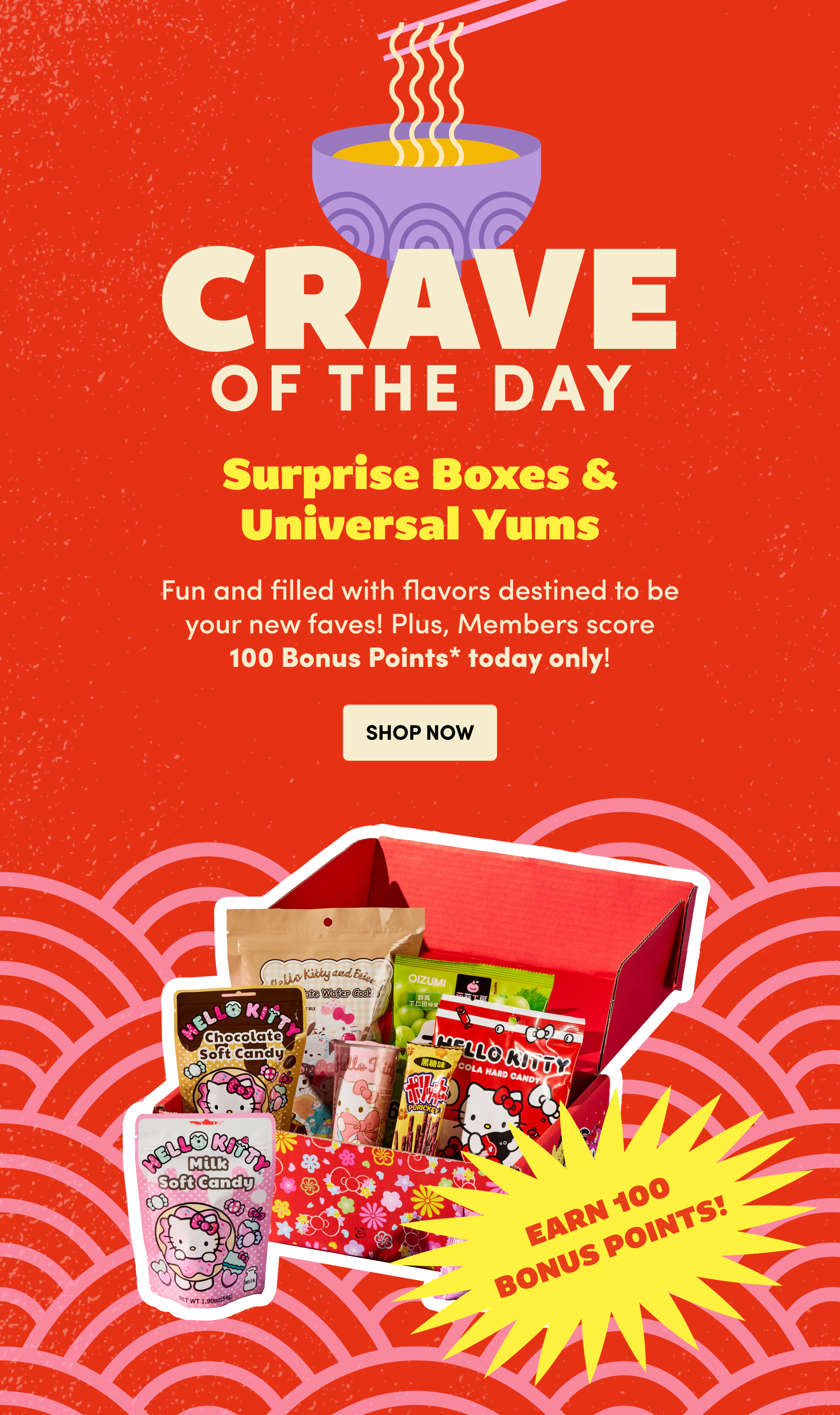 CRAVE of the day | Surprise Boxes & Universal Yums | Fun and filled with flavors destined to be your new&nbsp;faves! Plus, Members score 100 Bonus Points* today only! | SHOP NOW | EarN 100 Bonus Points!