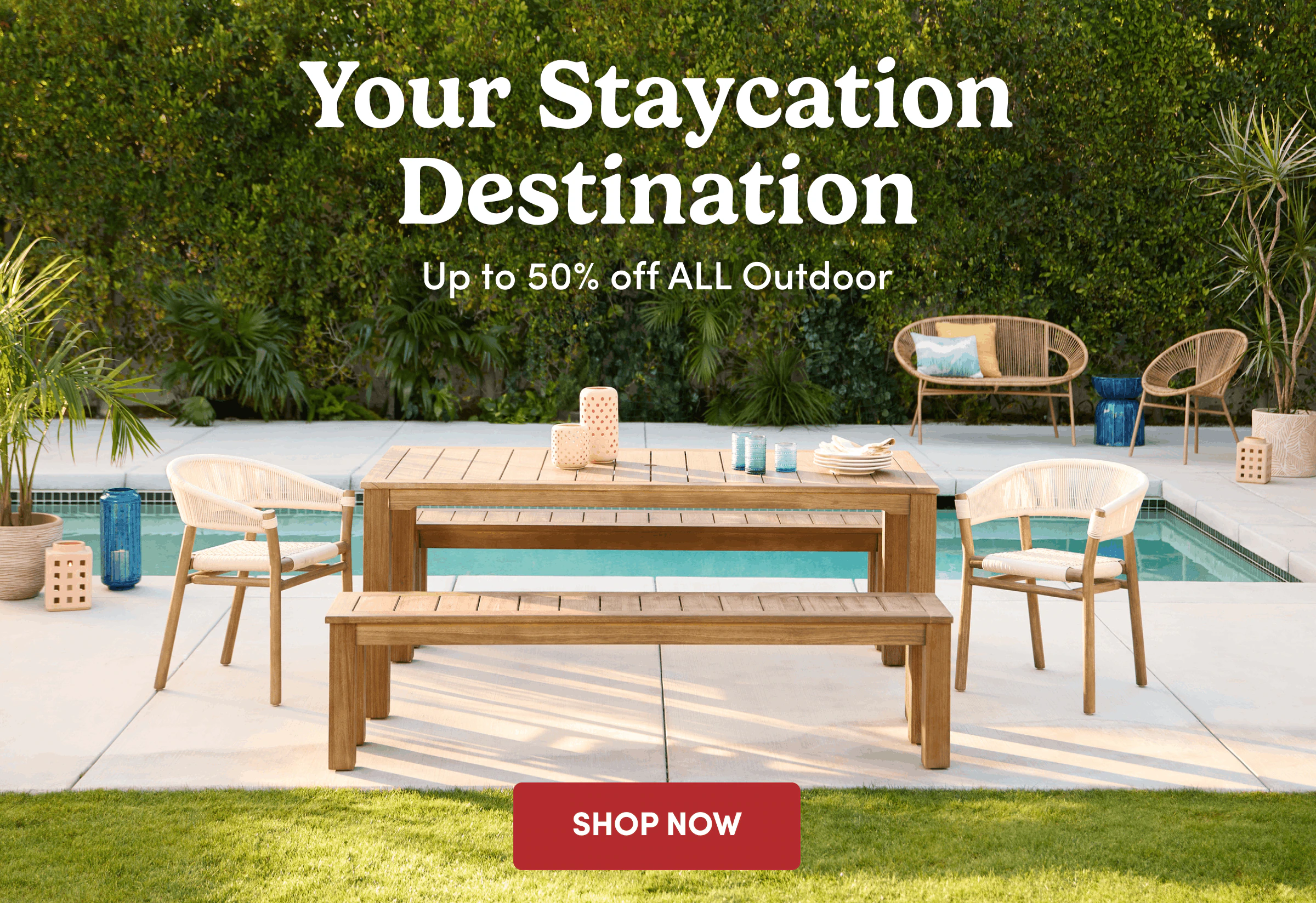 Your Staycation Destination | Up to 50% off ALL Outdoor | Shop Now