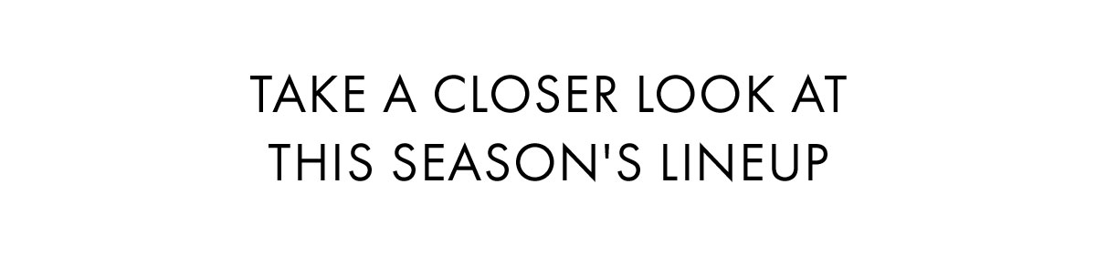 Take A Closer Look At This Seasons Line Up