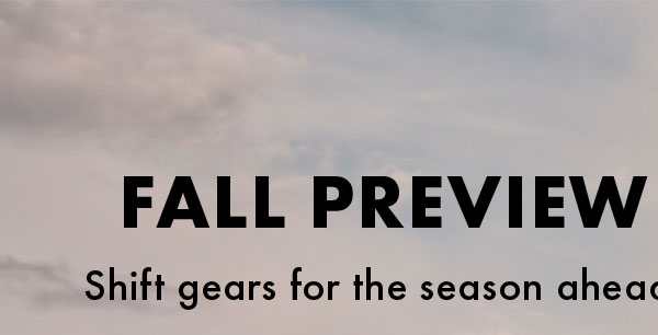 Fall Preview Shift Gears For the Season Ahead.