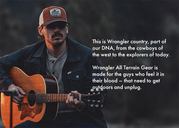 This Is Wrangler Country, Part Of Our Dna, From The Cowboys Of The West To The Explorers Of Today.