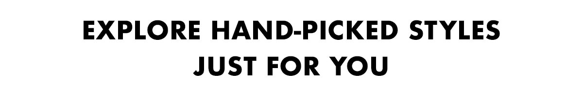 Explore Hand-picked StylesJust For You