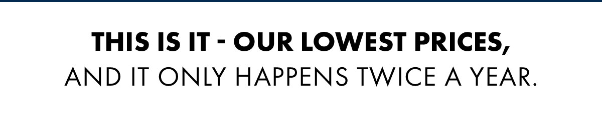 This Is It - Our Lowest Prices, And It Only Happens Twice A Year