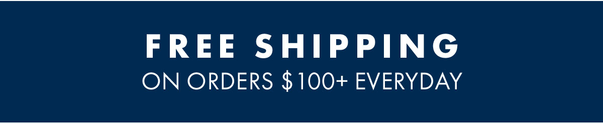 Free shipping on orders $100+ everyday