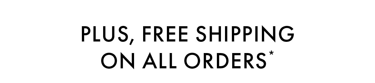 Plus, free shipping on all orders*