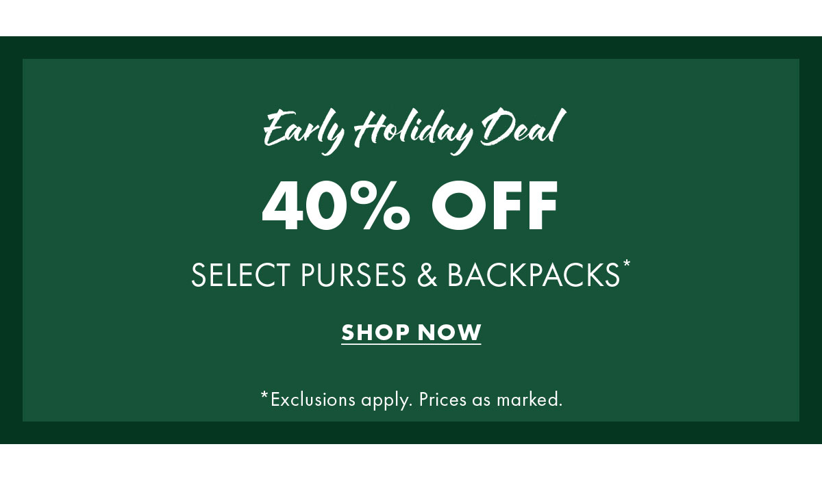Early holiday deal 40% off select purses & backpacks*