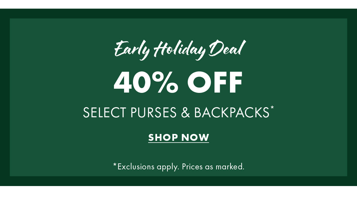 Early holiday deal 40% off select purses & backpacks*
