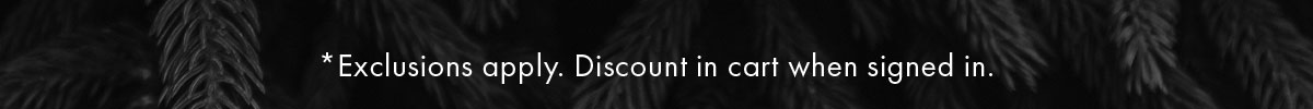 *Exclusions apply. Discount in cart when signed in.