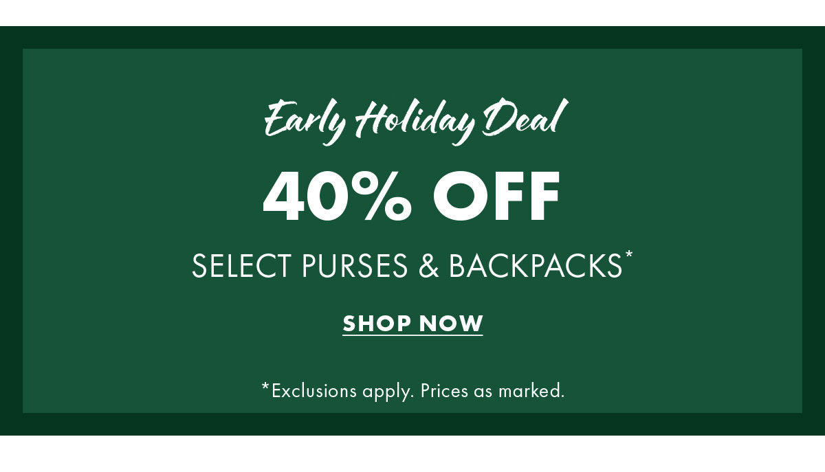 Early holiday deal 40% off select purses & backpacks*
