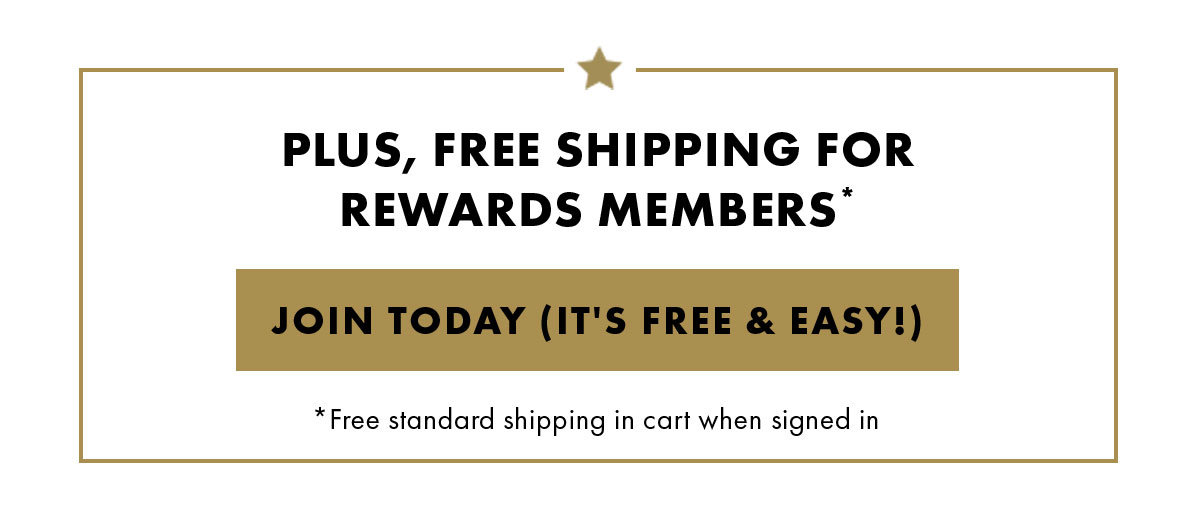 Plus, Free Shipping For Rewards Members*