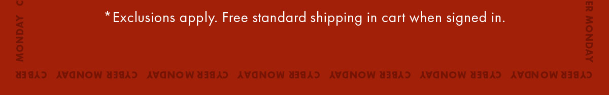 *Exclusions apply. Free Standard Shipping In Cart When Signed In