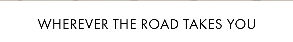 Wherever the road takes you