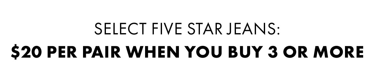 Select Five Star Jeans: $20 Per Pair When You Buy 3 Or More