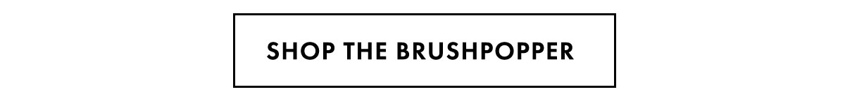Shop the Brushpopper