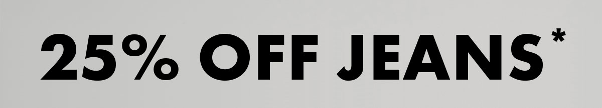 25% Off Jeans*