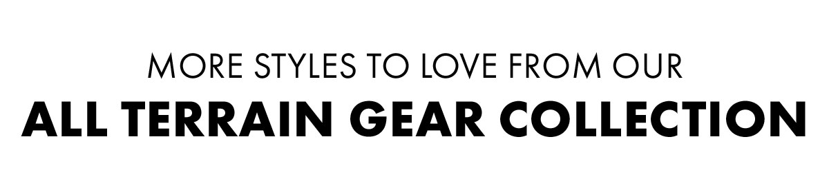 More styles to love from our All Terrain Gear Collection