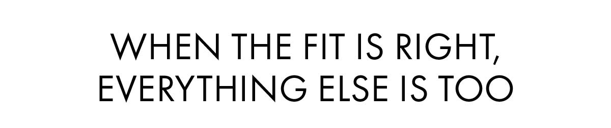 When The Fit Is Right, Everything Else Is Too