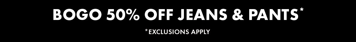 BOGO 50% Off Jeans & Pants*