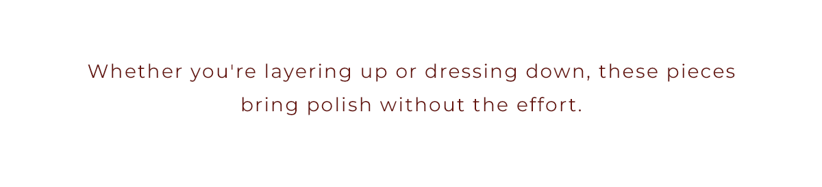 These pieces bring polish without the effort