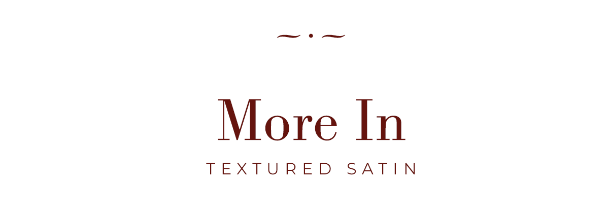 More in Textured Satin