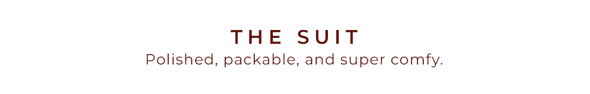 The Suit: Polished, packable, and super comfy.