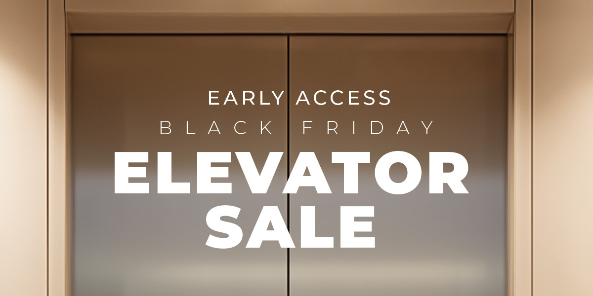 Early Access BFCM Elevator Sale is Here!