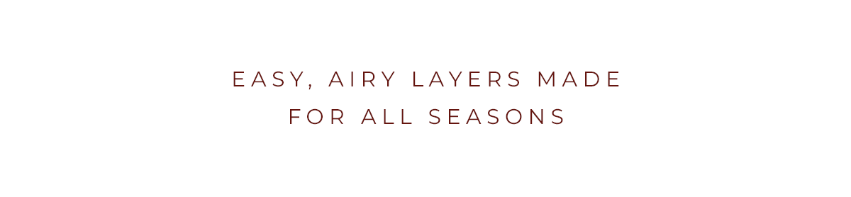 Easy, airy layers made for all season
