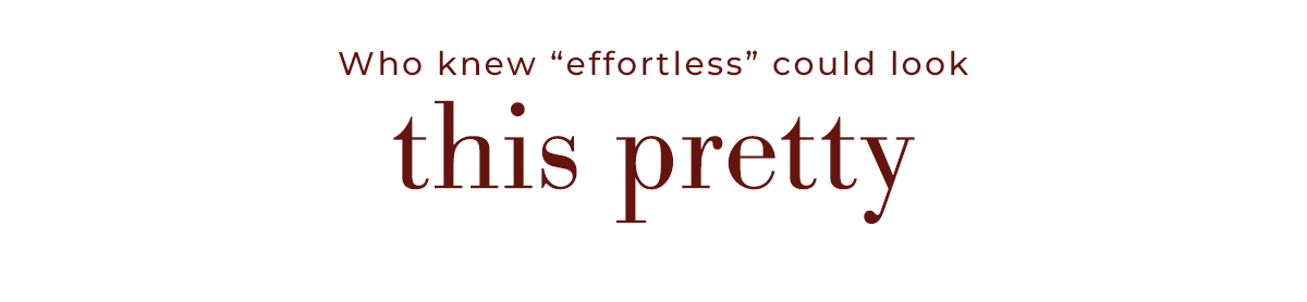 Who knew "effortless" could look this pretty?