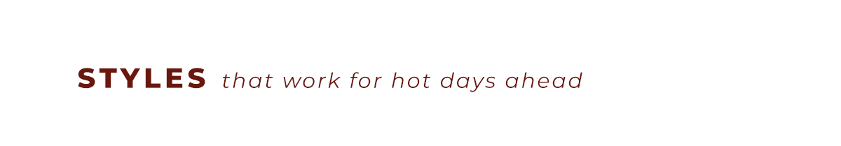 Styles that work for hot days ahead