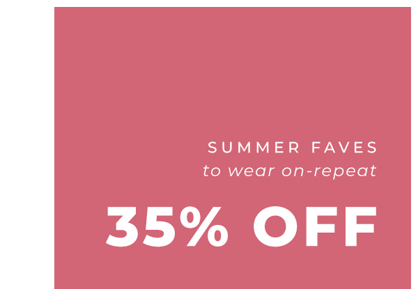Don't miss Summer Faves @ 35% OFF
