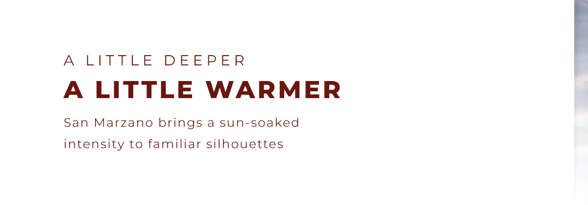 A little deeper. A little warmer.