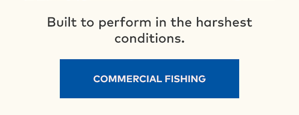 Built to perform in the harshest conditions. | Commercial Fishing