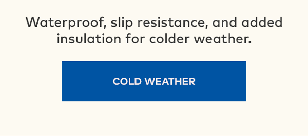 Waterproof, slip resistance, and added insulation for colder weather | Cold Weather