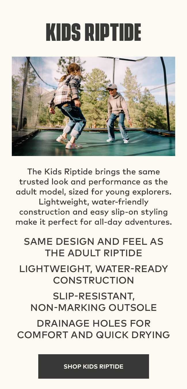Kids Riptide | The Kids Riptide brings the same trusted look and performance as the adult model, sized for young explorers. Lightweight, water-friendly construction and easy slip-on styling make it perfect for all-day adventures | Shop Kids Riptide