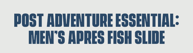 Post adventure essential : Men's Apres Fish Slide
