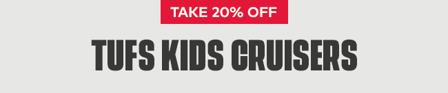 Take 20% off TUFS Kids Cruisers 