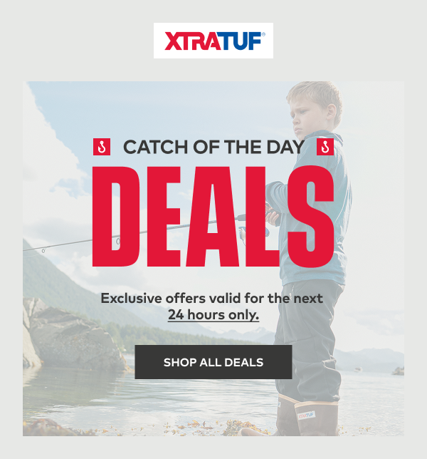 XTRATUF | Catch of the Day Deals | Exclusive offers valid for the next 24 hours only. | Shop All Deals