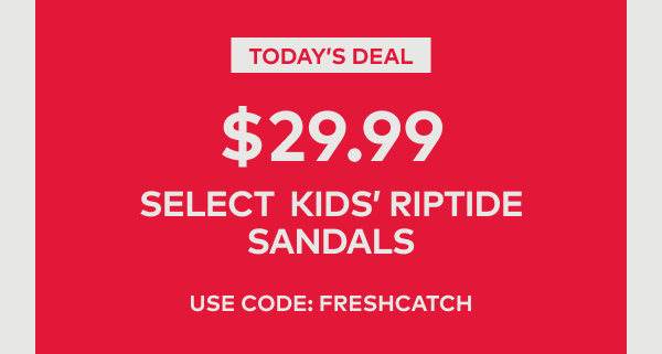 Today's Deal | $29.99 Select Kids' Riptide Sandals | Use Code: FRESHCATCH