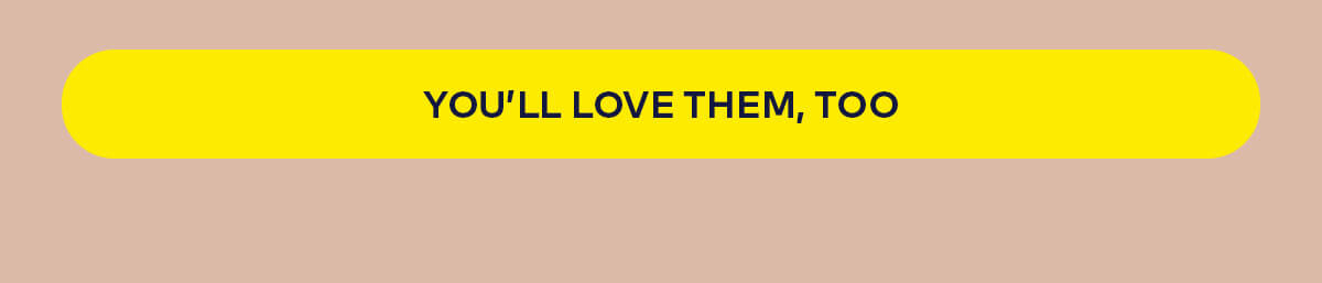 You'll love them, too