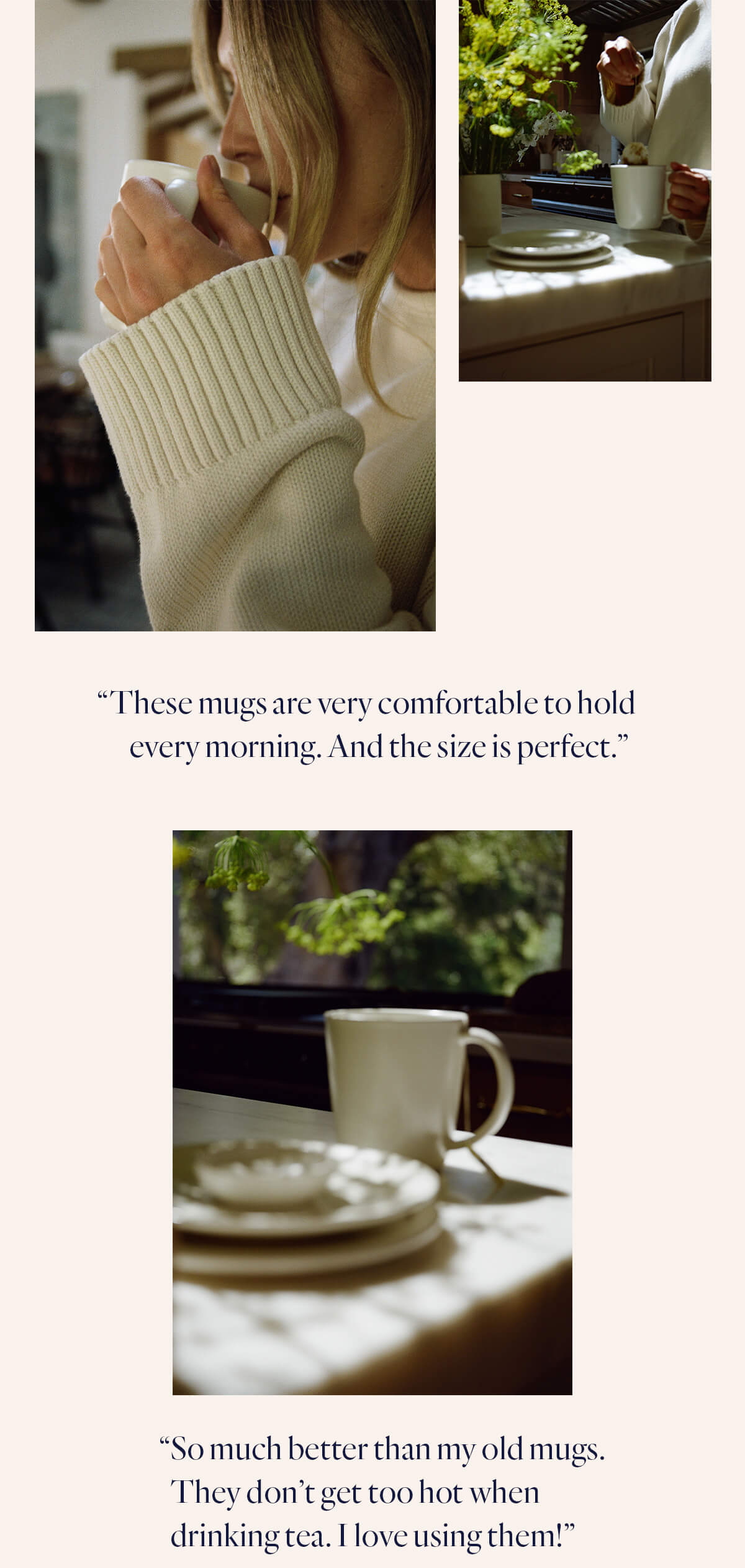 These mugs are very comfortable to hold every morning.