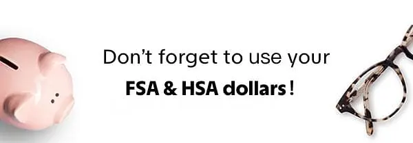 Don't forget to use your FSA & HSA Dollars
