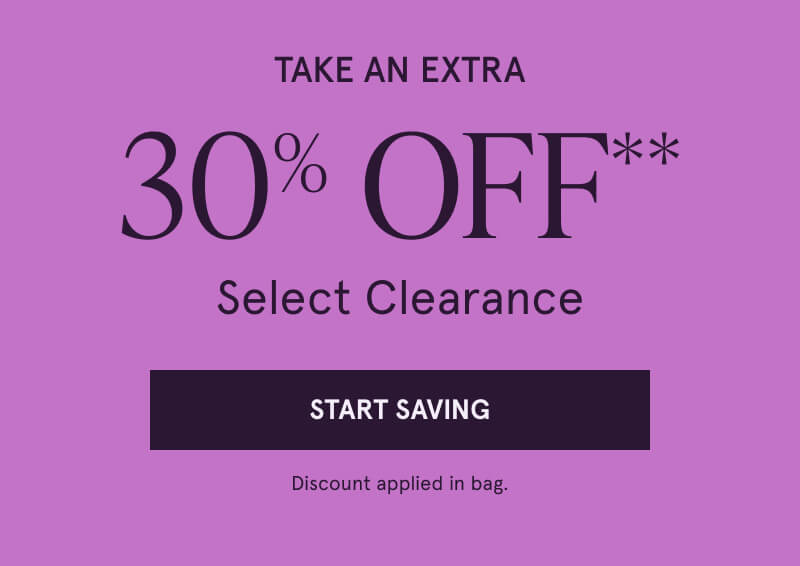 Take An Extra 30% Off** Select Clearance. Click here to Start Saving. Discount applied in bag.
