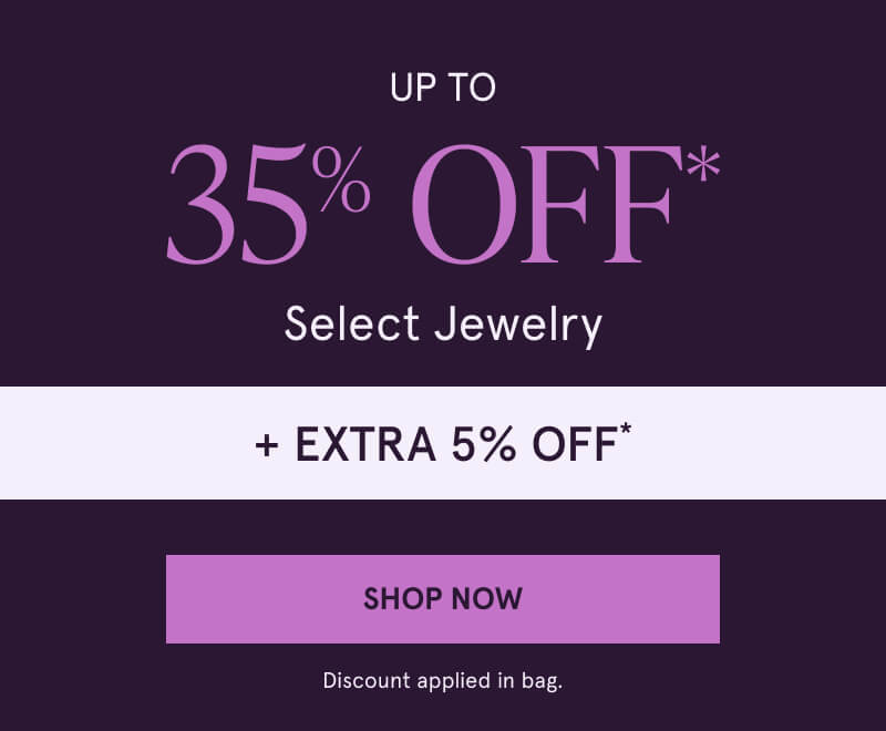 Up To 35% Off* Select Jewelry + Extra 5% Off* Click here to Shop Now. Discount applied in bag.