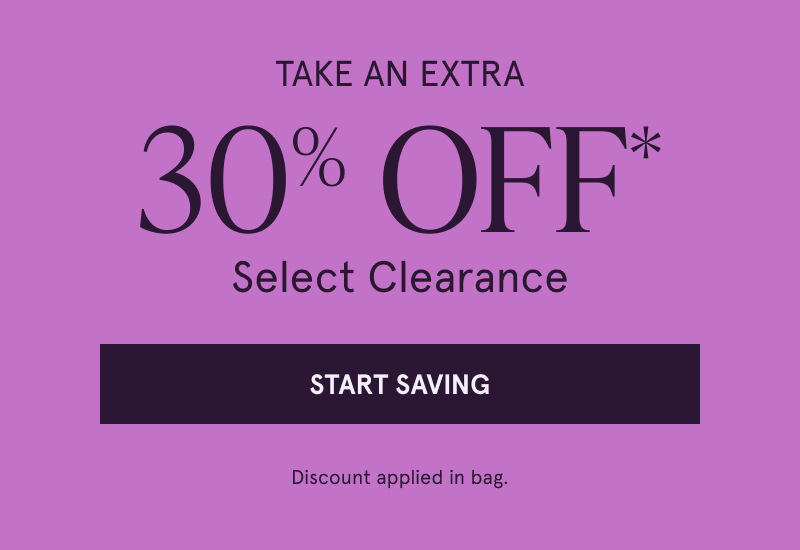 Take An Extra 30% Off* Select Clearance. Click here to Start Saving. Discount applied in bag.