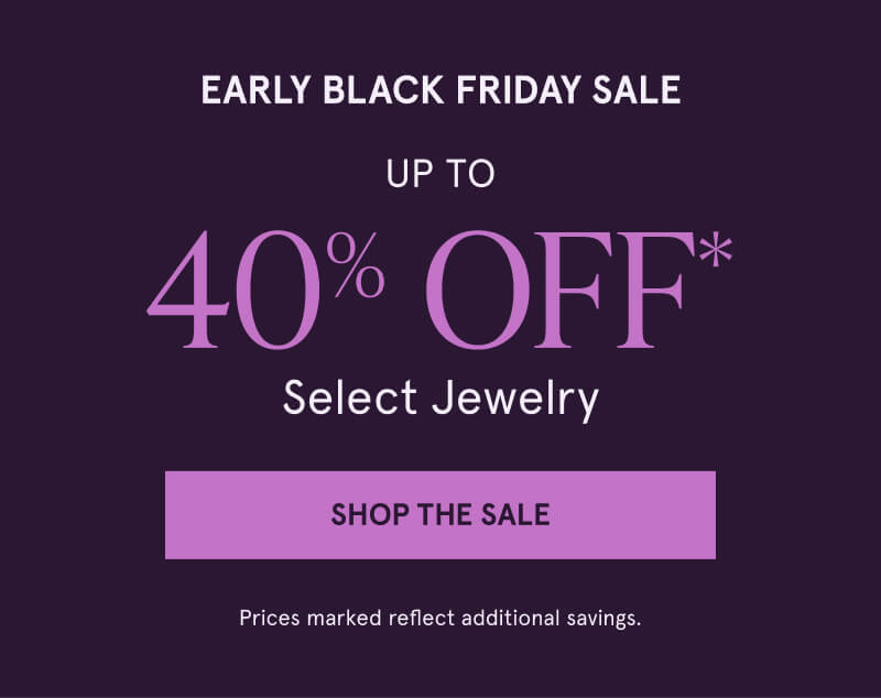 Early Black Friday. 40% off select jewelry. Click here to shop the sale
