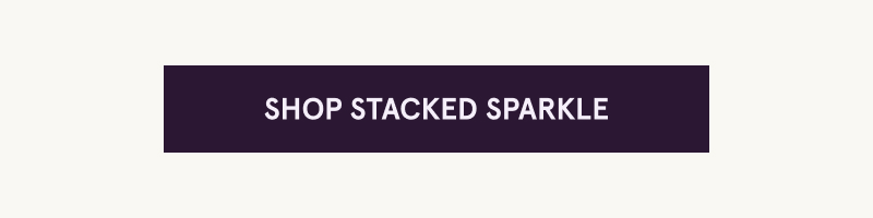 Click here to shop stacked sparkle. 