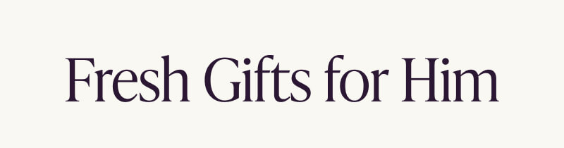 Fresh Gifts for Him